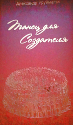 Танец для создателя. Либретто музыкальной пьесы. Александр Уруймагов.